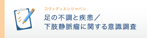 足の不調と疾患／下肢静脈瘤に関する意識調査